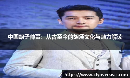 中国胡子帅哥：从古至今的胡须文化与魅力解读