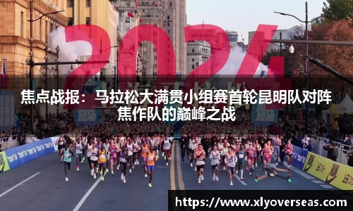 焦点战报：马拉松大满贯小组赛首轮昆明队对阵焦作队的巅峰之战