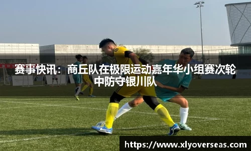 赛事快讯：商丘队在极限运动嘉年华小组赛次轮中防守银川队