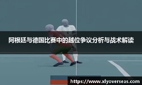 阿根廷与德国比赛中的越位争议分析与战术解读